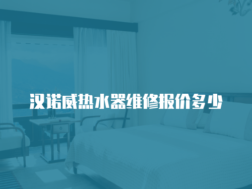 漢諾威熱水器維修報價多少