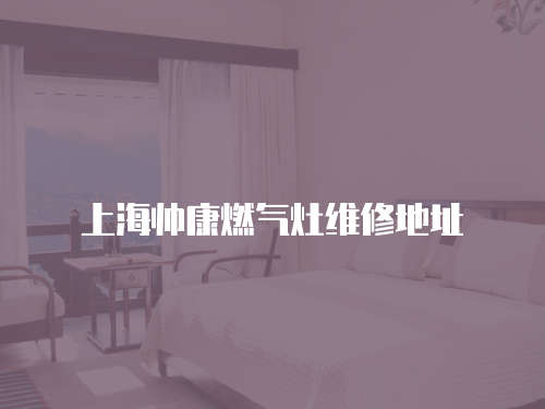 上海帥康燃氣灶維修地址
