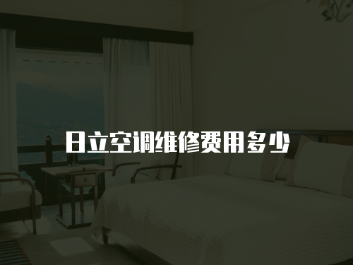 日立空調維修費用多少