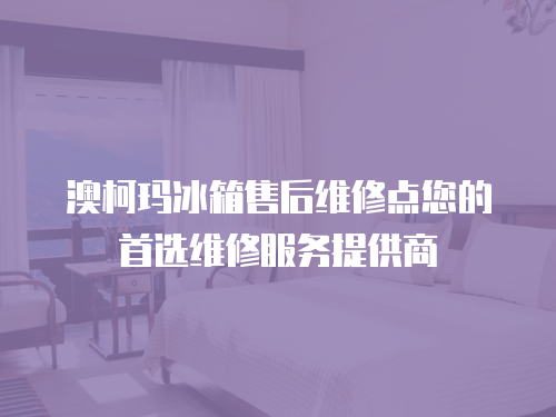 澳柯瑪冰箱售后維修點您的首選維修服務提供商