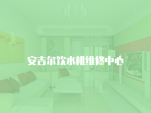 安吉爾飲水機維修中心