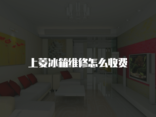 上菱冰箱維修怎么收費