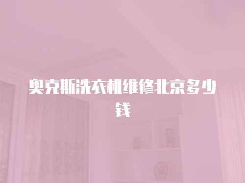 奧克斯洗衣機維修北京多少錢