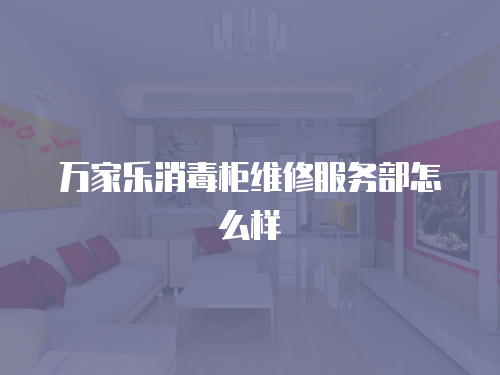 萬家樂消毒柜維修服務(wù)部怎么樣