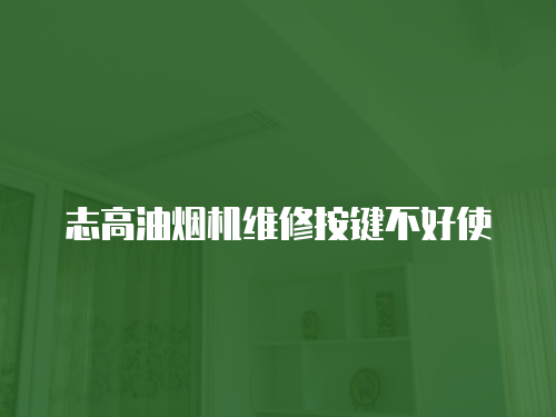 志高油煙機(jī)維修按鍵不好使