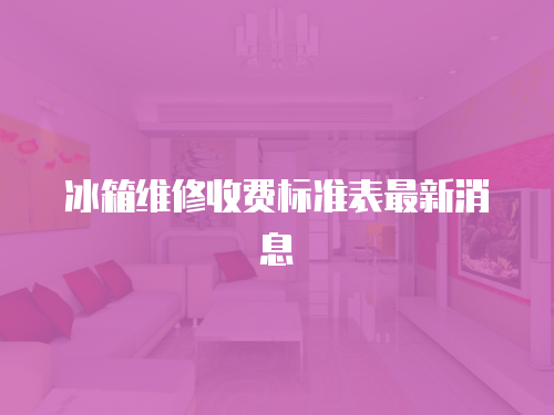 冰箱維修收費標準表最新消息