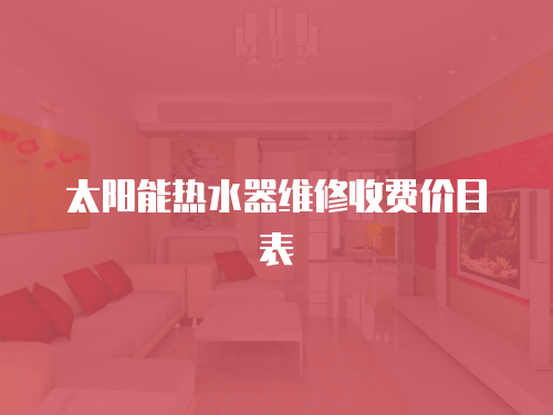 太陽能熱水器維修收費價目表