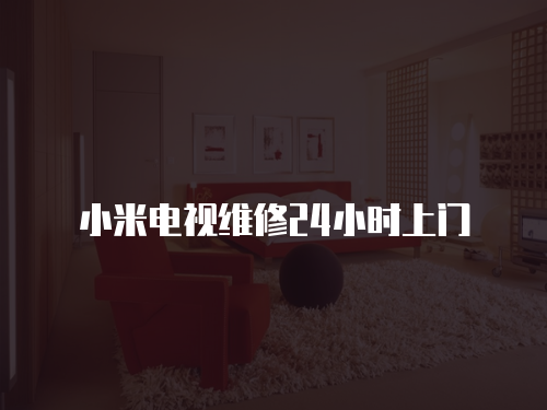 小米電視維修24小時(shí)上門