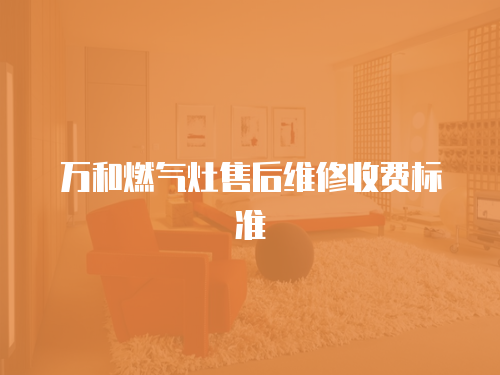 萬和燃氣灶售后維修收費標準