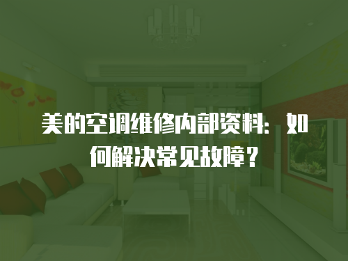 美的空調維修內部資料：如何解決常見故障？