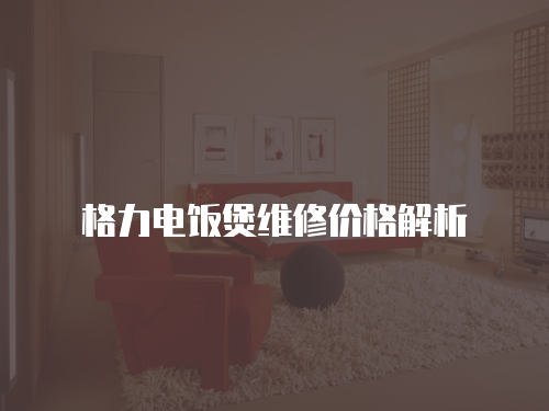 格力電飯煲維修價(jià)格解析