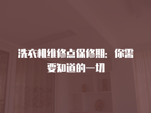 洗衣機維修點保修期：你需要知道的一切
