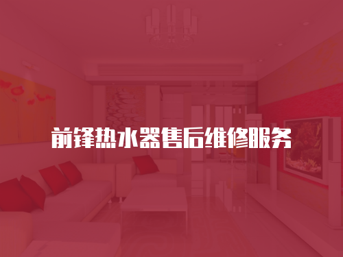 前鋒熱水器售后維修服務