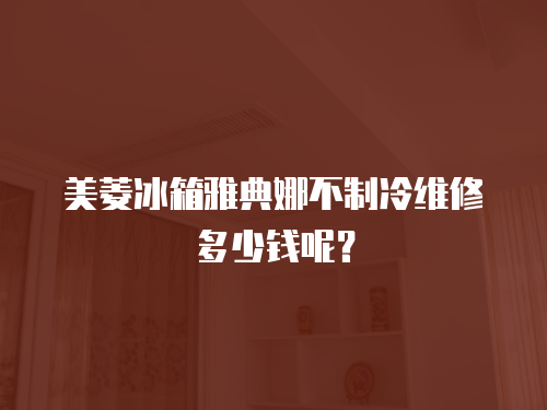 美菱冰箱雅典娜不制冷維修多少錢呢？