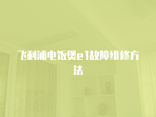 飛利浦電飯煲e1故障維修方法