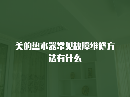 美的熱水器常見故障維修方法有什么