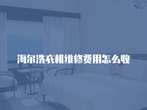 海爾洗衣機維修費用怎么收