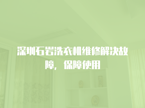 深圳石巖洗衣機維修解決故障，保障使用