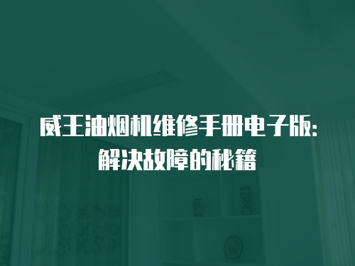 威王油煙機維修手冊電子版：解決故障的秘籍