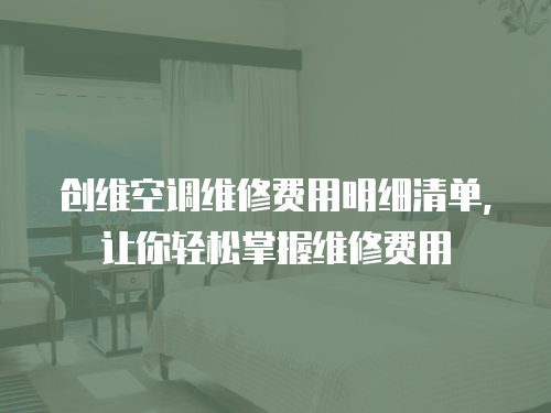 創維空調維修費用明細清單，讓你輕松掌握維修費用