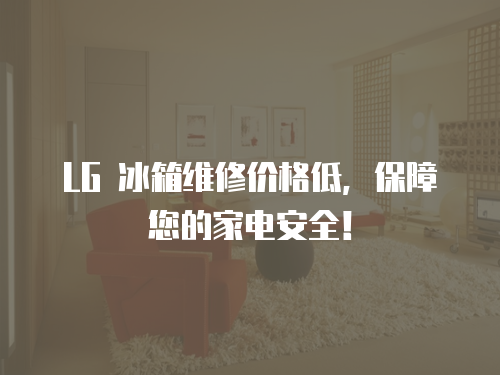 LG 冰箱維修價格低，保障您的家電安全！