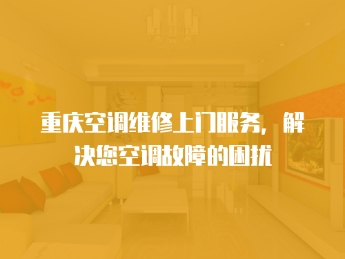 重慶空調維修上門服務，解決您空調故障的困擾