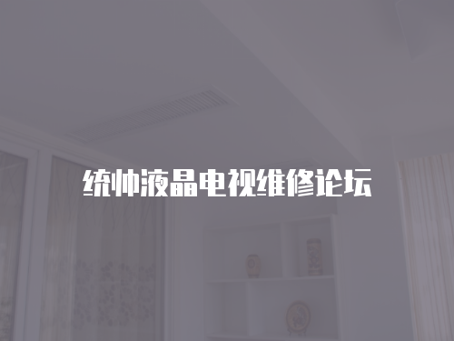 統(tǒng)帥液晶電視維修論壇
