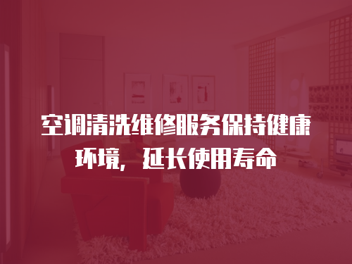 空調清洗維修服務保持健康環境，延長使用壽命