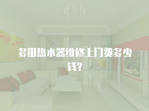 多田熱水器維修上門費多少錢？