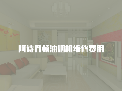 阿詩丹頓油煙機維修費用