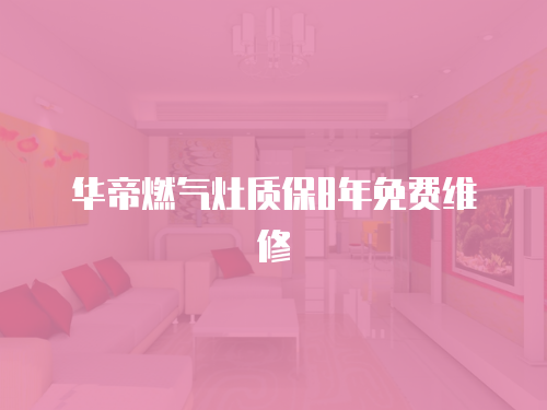 華帝燃氣灶質保8年免費維修