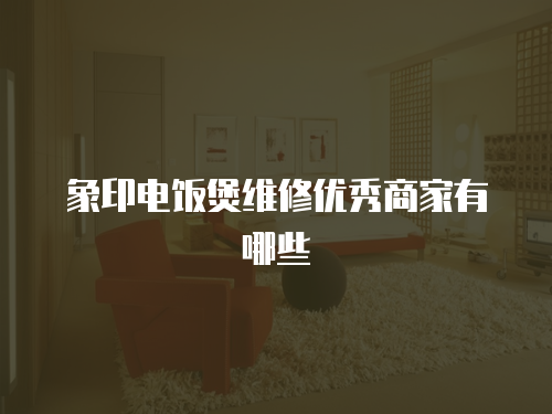象印電飯煲維修優秀商家有哪些
