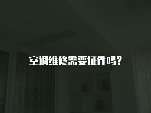 空調(diào)維修需要證件嗎？
