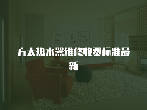 方太熱水器維修收費標準最新