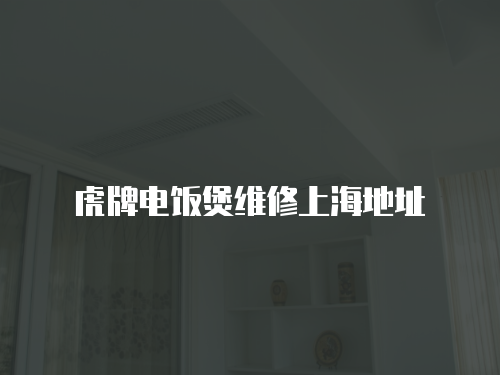 虎牌電飯煲維修上海地址