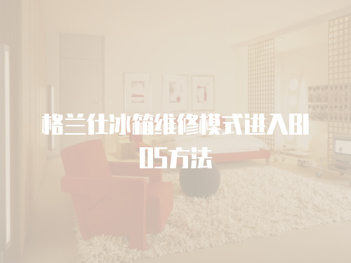 格蘭仕冰箱維修模式進入BIOS方法