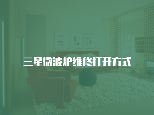 三星微波爐維修打開方式