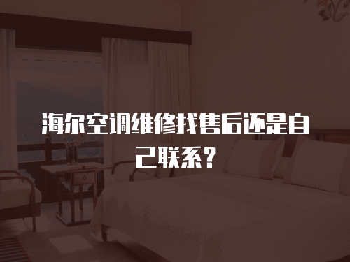 海爾空調(diào)維修找售后還是自己聯(lián)系？
