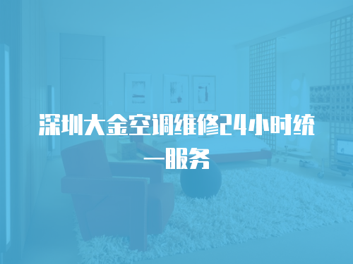 深圳大金空調(diào)維修24小時統(tǒng)一服務(wù)