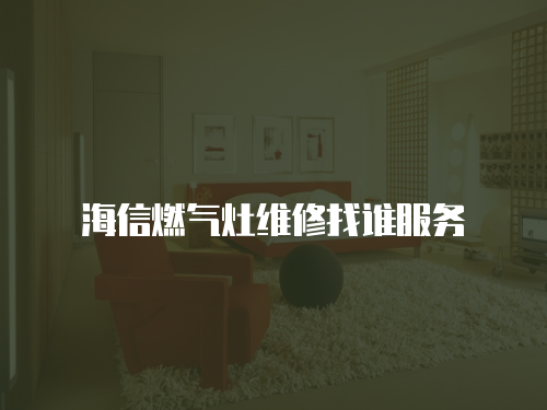 海信燃氣灶維修找誰服務(wù)