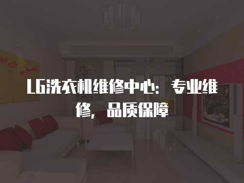 LG洗衣機維修中心：專業維修，品質保障
