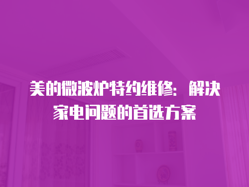 美的微波爐特約維修：解決家電問題的首選方案