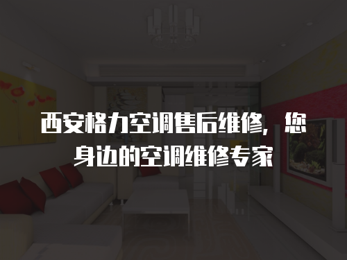 西安格力空調售后維修，您身邊的空調維修專家