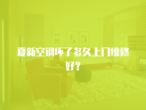 夏新空調(diào)壞了多久上門維修好？