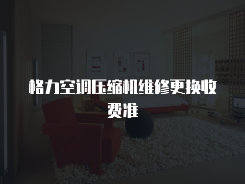 格力空調壓縮機維修更換收費準