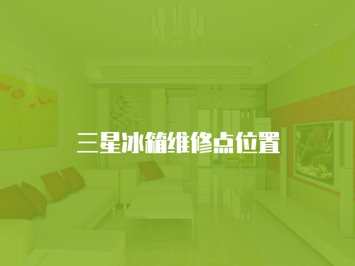 三星冰箱維修點(diǎn)位置