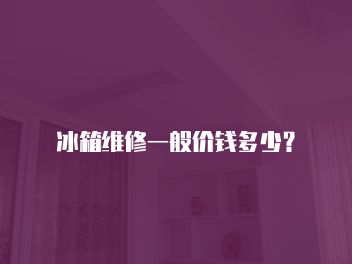冰箱維修一般價錢多少？