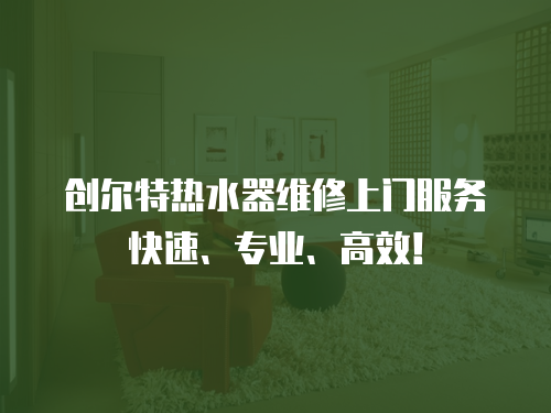創爾特熱水器維修上門服務快速、專業、高效！