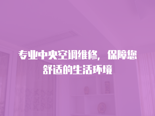 專業中央空調維修，保障您舒適的生活環境