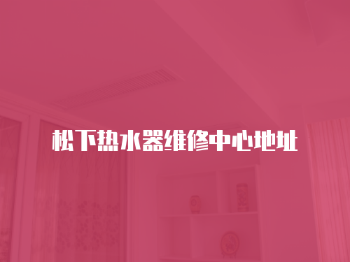 松下熱水器維修中心地址